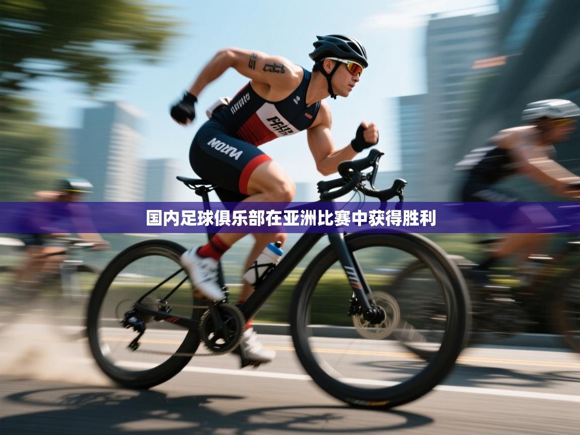 开云体育app官网网页登录入口-国内足球俱乐部在亚洲比赛中获得胜利