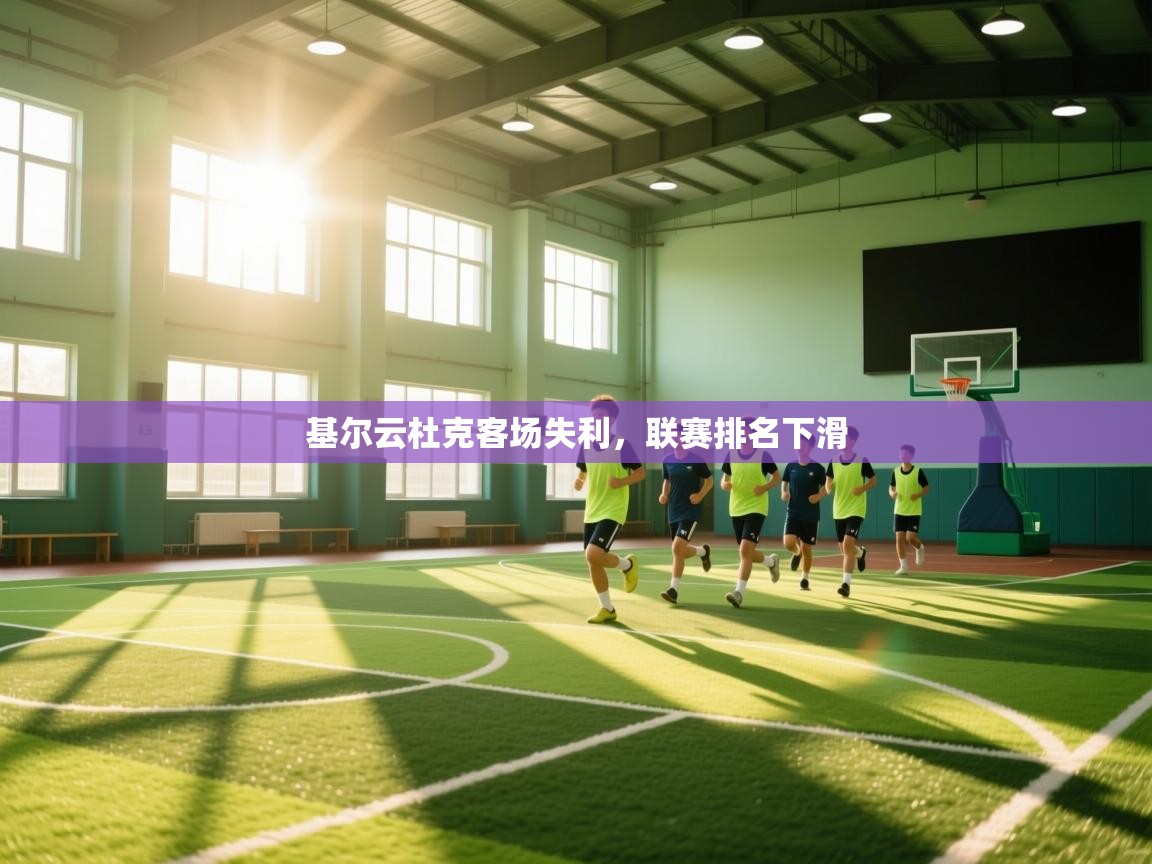 开云体育联赛专题页-基尔云杜克客场失利,联赛排名下滑 第3张