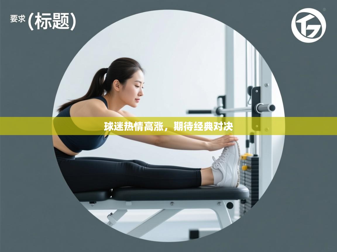 云开体育app网页版入口-球迷热情高涨,期待经典对决 第3张