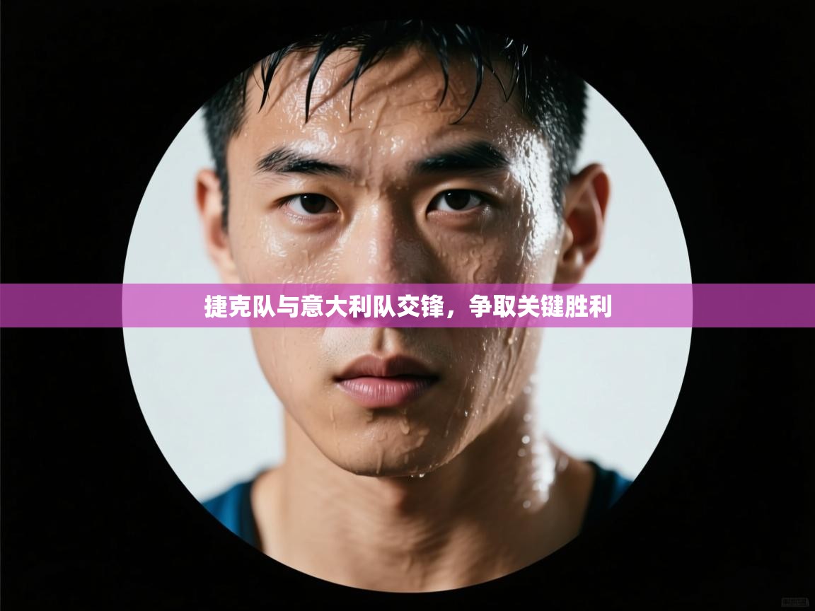 开云体育在线下载-捷克队与意大利队交锋，争取关键胜利  第1张