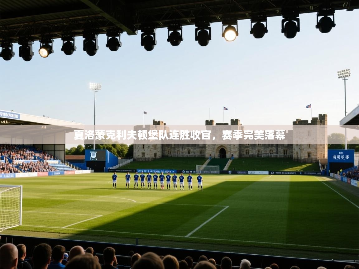 云开体育官方网站登录-夏洛蒙克利夫顿堡队连胜收官，赛季完美落幕  第1张