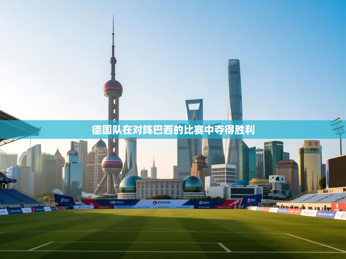 开云体育app网页版入口-德国队在对阵巴西的比赛中夺得胜利