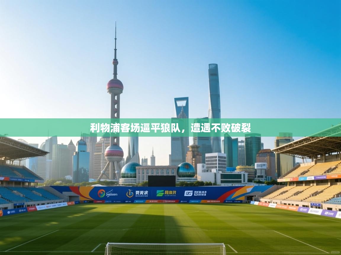 云开体育app官网入口网页版-利物浦客场逼平狼队，遭遇不败破裂  第4张