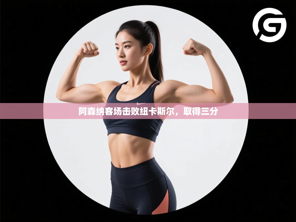 开云体育app登录入口-阿森纳客场击败纽卡斯尔，取得三分  第2张