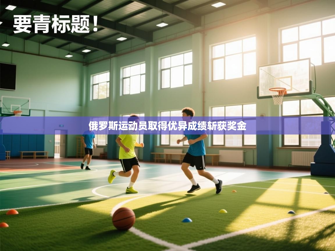 开云体育会员VIP开通-俄罗斯运动员取得优异成绩斩获奖金