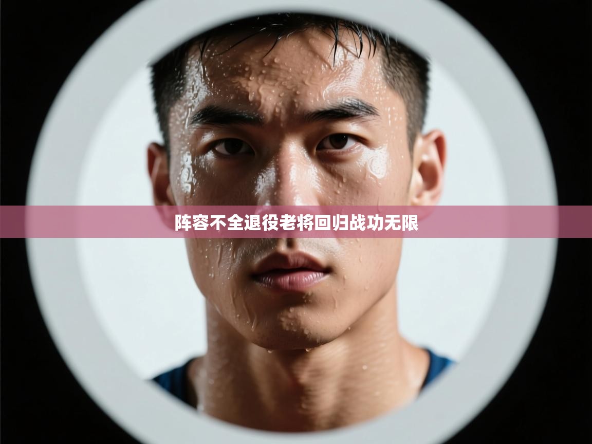 云开官网-阵容不全退役老将回归战功无限  第2张