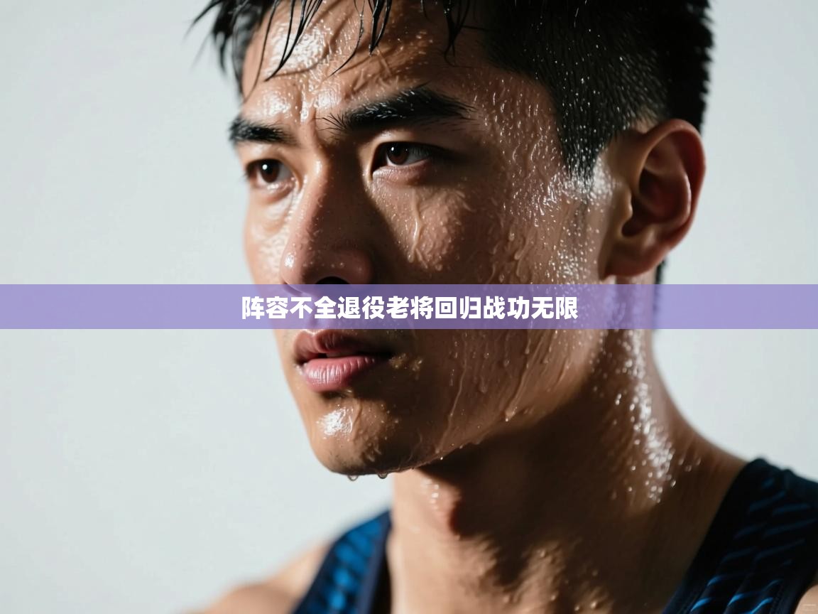 云开官网-阵容不全退役老将回归战功无限  第3张